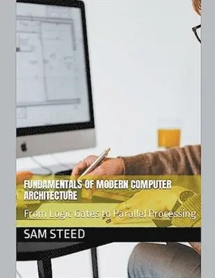 Sam Steed - Fundamentals of Modern Computer Architecture, Häftad. Tillgänglighet: Lägg i varukorg