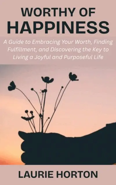 Laurie Horton - Worthy of Happiness: A Guide to Embracing Your Worth, Finding Fulfillment, and Discovering the Key to Living a Joyful and Purposeful Life, E-bok. Tillgänglighet: Lägg i varukorg