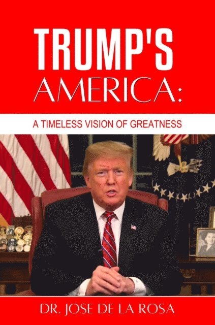 Jose De La Rosa - Trump's America: A Timeless Vision of Greatness, E-bok