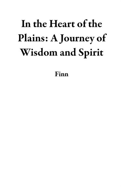 Finn - In the Heart of the Plains: A Journey of Wisdom and Spirit, E-bok
