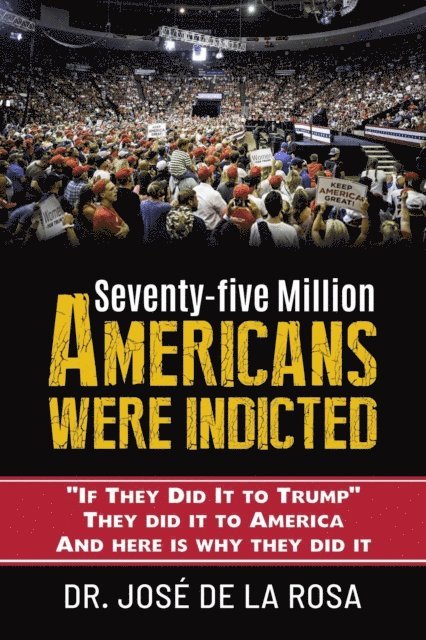 Jose De La Rosa - If they Did it to Trump they Did it to America and here is why they Did it, E-bok