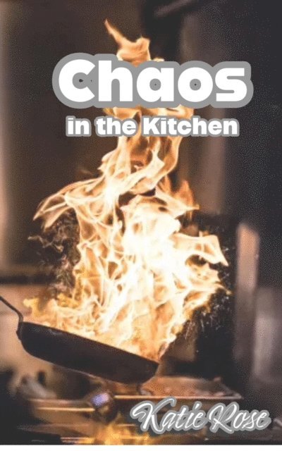 Katlyn Rose - Chaos in the Kitchen, E-bok