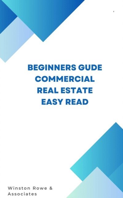 Winston Rowe & Associates, Frank Vogel - Beginners Guide Commercial Real Estate Easy Read, E-bok