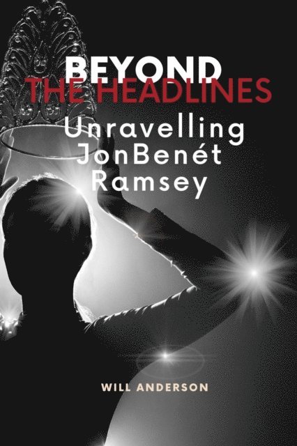 Will Anderson - Beyond the Headlines: Unraveling JonBenet Ramsey, E-bok