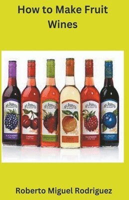 Roberto Miguel Rodriguez - How to Make Fruit Wine, Häftad