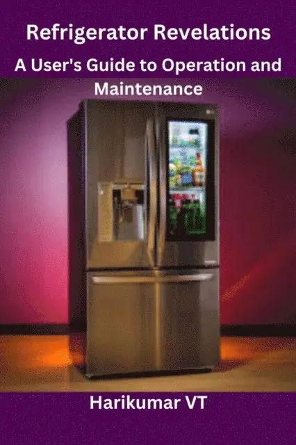 HARIKUMAR V T - Refrigerator Revelations: A User's Guide to Operation and Maintenance, E-bok. Tillgänglighet: Lägg i varukorg