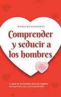 Comprender y seducir a los hombres La gu�a de los hombres para las mujeres De la primera cita a una relaci�n feliz - incl. consejos sobre sexo y citas.