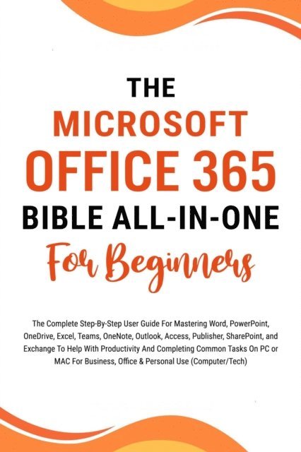 Voltaire Lumiere - Microsoft Office 365 Bible All-in-One For Beginners: The Complete Step-By-Step User Guide For Mastering The Microsoft Office Suite To Help With Productivity And Completing Tasks (Computer/Tech), E-bok. Tillgänglighet: Lägg i varukorg