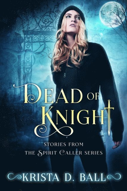 Krista D. Ball - Dead of Knight: Stories From the Spirit Caller Series, E-bok
