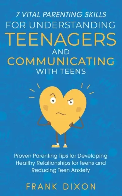 Frank Dixon - 7 Vital Parenting Skills for Understanding Teenagers and Communicating with Teens: Proven Parenting Tips for Developing Healthy Relationships for Teens and Reducing Teen Anxiety, E-bok. Tillgänglighet: Lägg i varukorg