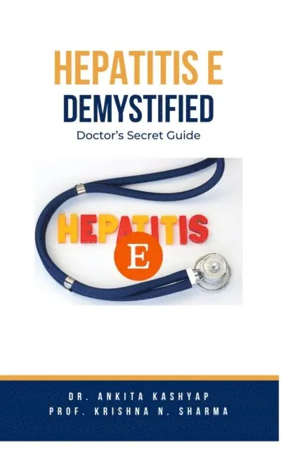 Prof. Krishna N. Sharma, Dr. Ankita Kashyap - Hepatitis E Demystified: Doctor's Secret Guide, E-bok. Tillgänglighet: Lägg i varukorg