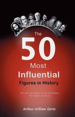 Arthur William Gertz - 50 Most Influential Figures in History, Häftad