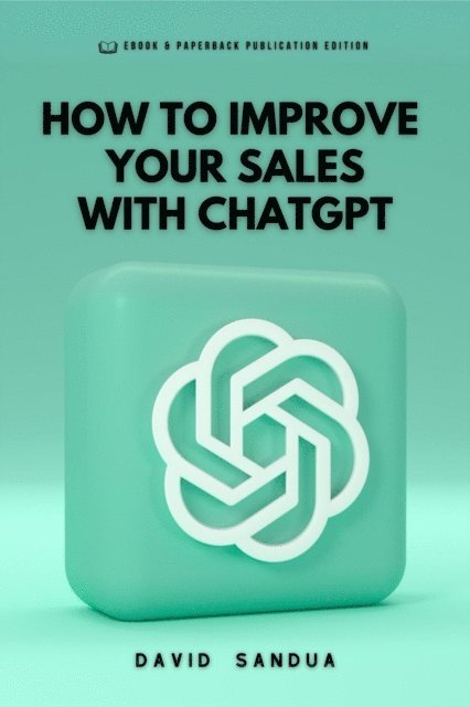David Sandua - How to Improve Your Sales With ChatGPT, E-bok. Tillgänglighet: Lägg i varukorg