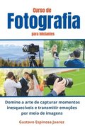 Curso de Fotografia para iniciantes Domine a arte de capturar momentos inesquecveis e transmitir emoes por meio de imagens