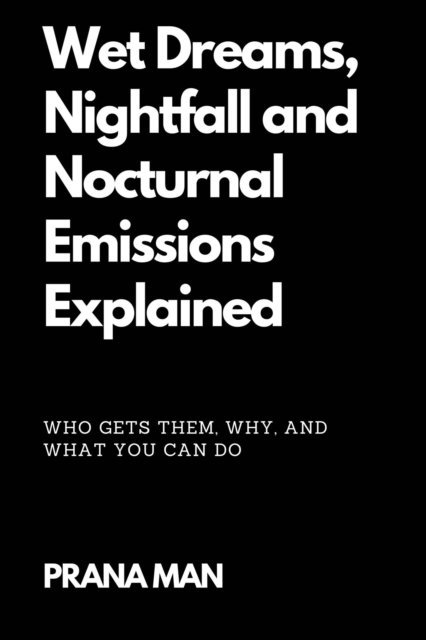 PRANA MAN - Wet Dreams, Nightfall and Nocturnal Emissions Explained: Who Gets Them, Why, and What You Can Do, E-bok. Tillgänglighet: Lägg i varukorg