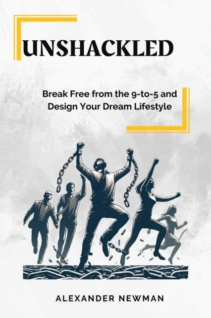 Alexander Newman - Unshackled: Break Free from the 9-to-5 and Design Your Dream Lifestyle, E-bok