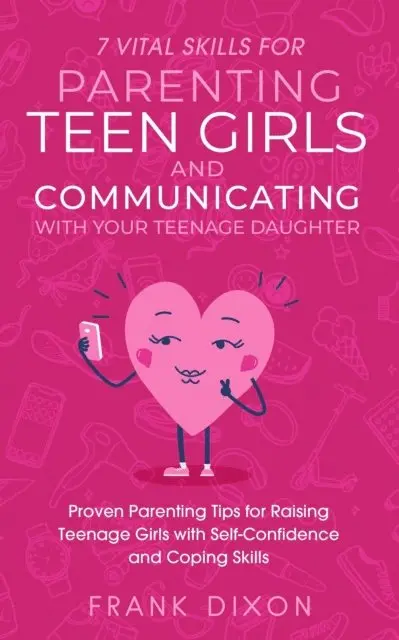 Frank Dixon - 7 Vital Skills for Parenting Teen Girls and Communicating with Your Teenage Daughter: Proven Parenting Tips for Raising Teenage Girls with Self-Confidence and Coping Skills, E-bok. Tillgänglighet: Lägg i varukorg