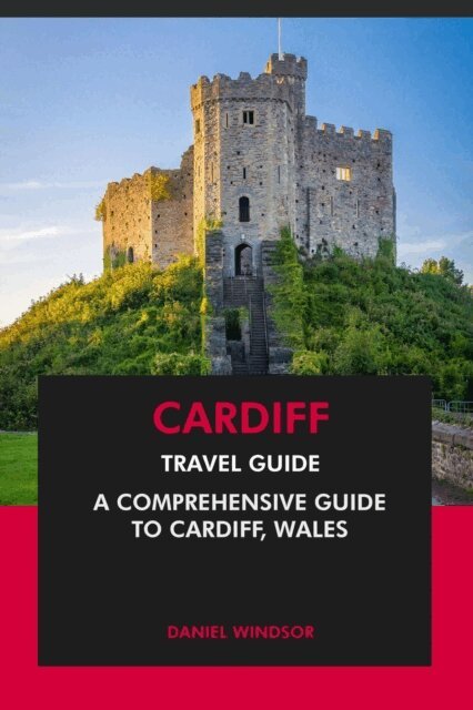 Daniel Windsor - Cardiff Travel Guide: A Comprehensive Guide to Cardiff, Wales, E-bok