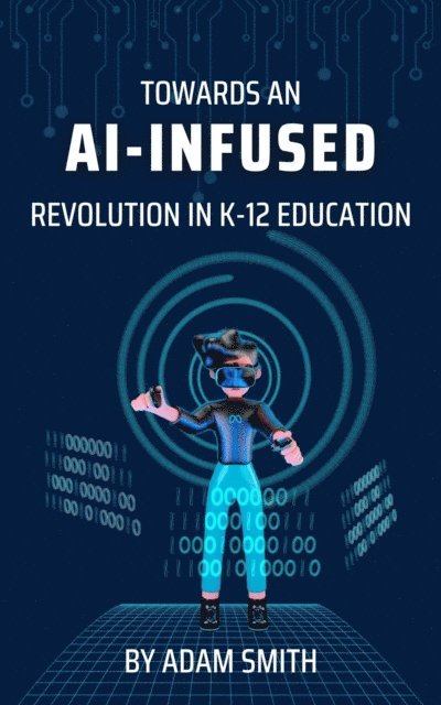 Adam Smith - Towards an AI-Infused Revolution in K12 Education, E-bok