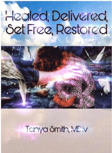 Tanya Smith - Healed, Delivered, Set Free, Restored, E-bok