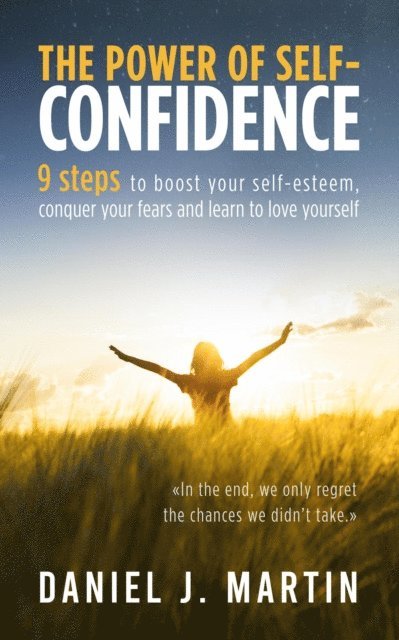 Daniel J. Martin - Power of Self-Confidence: 9 Steps to Boost Your Self-Esteem, Conquer Your Fears and Learn to Love Yourself, E-bok