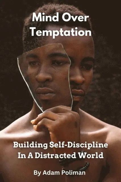 Adam Poliman - Mind Over Temptation: Building Self-Discipline In A Distracted World, E-bok. Tillgänglighet: Lägg i varukorg