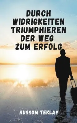 Russom Teklay - Durch Widrigkeiten triumphieren Der Weg zum Erfolg, Häftad. Tillgänglighet: Lägg i varukorg