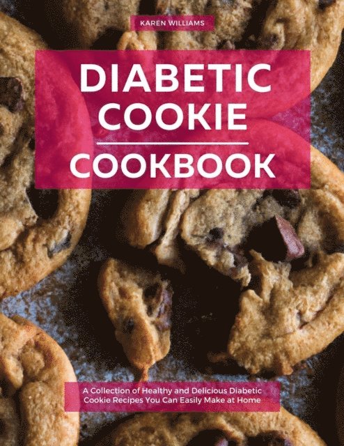 Diabetic Cookie Cookbook: A Collection of Healthy and Delicious Diabetic Cookie Recipes You Can Easily Make at Home