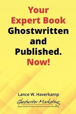 Lance W Haverkamp, Ghostwriter Marketing - Your Expert Book, Ghostwritten and Published. Now!, Häftad