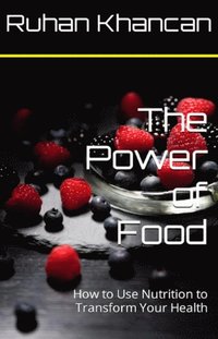 Power of Food: How to Use Nutrition to Transform Your Health