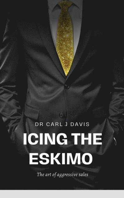 Carl Davis - Icing the Eskimo - The Art of Aggressive Sales, E-bok