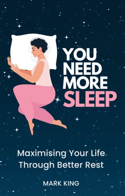 Mark King - You Need More Sleep: Maximising Your Life Through Better Rest, E-bok