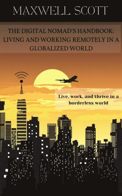 Maxwell Scott - Digital Nomad's Handbook: Living and Working Remotely in a Globalized World, E-bok. Tillgänglighet: Lägg i varukorg