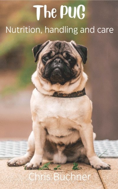 Chris Buchner - THE PUG, Nutrition, Handling and Care, E-bok. Tillgänglighet: Lägg i varukorg
