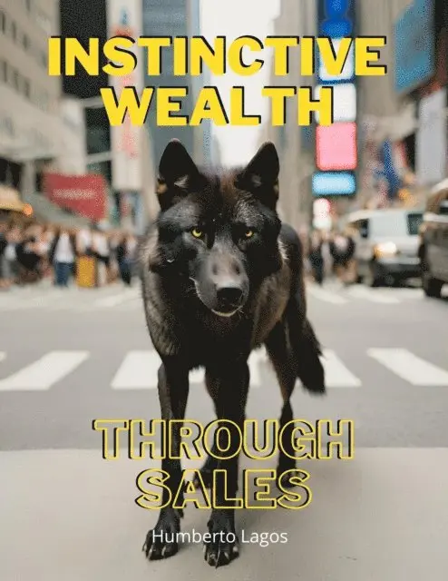 Humberto Lagos - Instinctive Wealth Through Sales, E-bok. Tillgänglighet: Lägg i varukorg