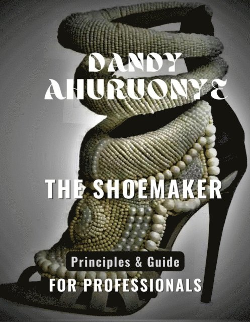 Dandy Ahuruonye - THE SHOEMAKER: Principles & Guide for Professionals, E-bok. Tillgänglighet: Lägg i varukorg