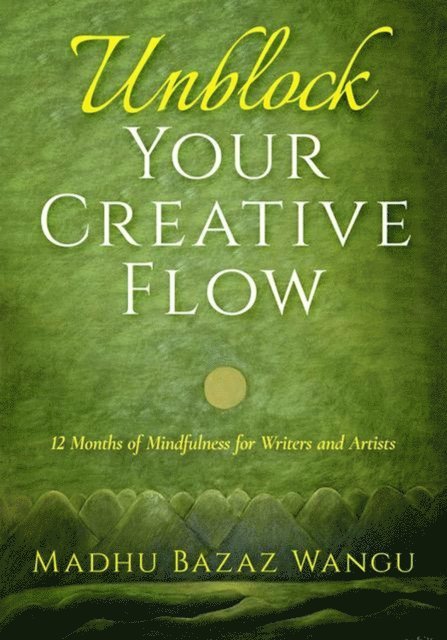 Madhu Bazaz Wangu - Unblock Your Creative Flow - 12 Months of Mindfulness for Writers and Artists, E-bok