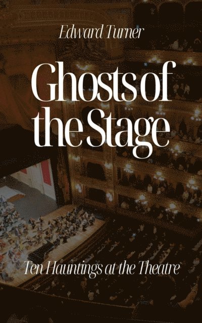 Edward Turner - Ghosts of the Stage: Ten Hauntings at the Theatre, E-bok