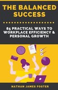 The Balanced Success - 85 Practical Ways to Workplace Efficiency & Personal Growth