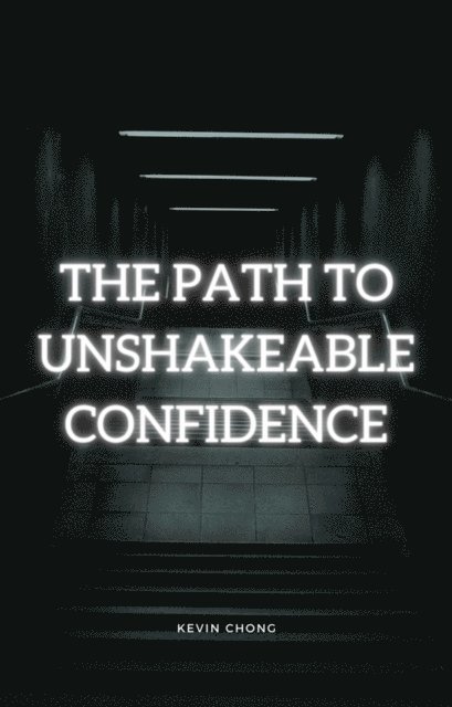 Kevin Chong - Path To Unshakeable Confidence, E-bok