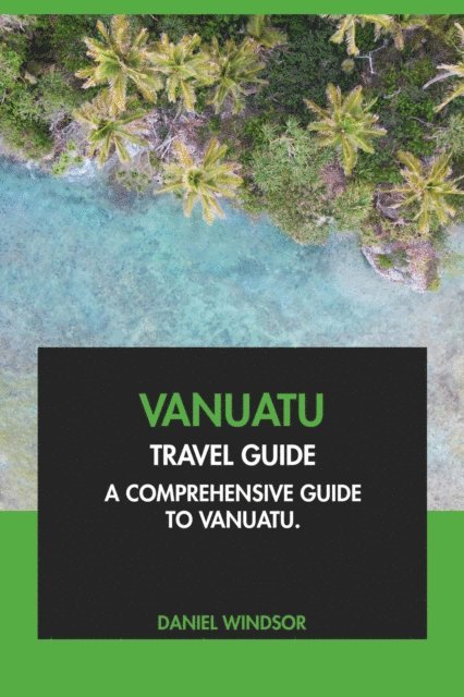 Daniel Windsor - Vanuatu Travel Guide: A Comprehensive Guide to Vanuatu, E-bok