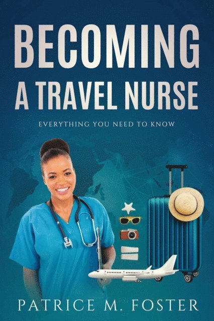 Patrice M Foster - Becoming A Travel Nurse Everything You need to Know, E-bok