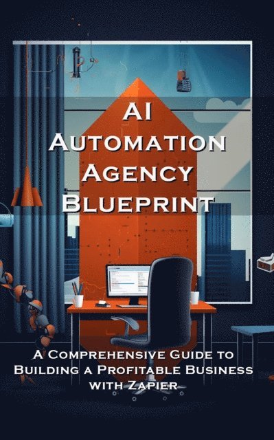 Silas Meadowlark - AI Automation Agency Blueprint: A Comprehensive Guide to Building a Profitable Business with Zapier, E-bok. Tillgänglighet: Lägg i varukorg