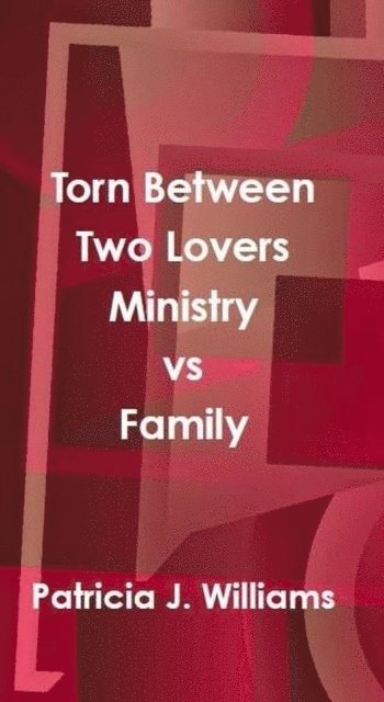 Patricia J Williams - Torn Between Two Lovers: Ministry vs Family, E-bok