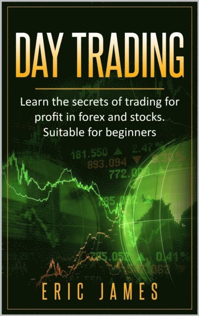 Eric James - Day Trading: Learn the Secrets of Trading for Profit in Forex and Stocks. Suitable for Beginners., E-bok