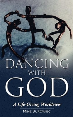 Mike Surowiec - Dancing With God - A Life-Giving Worldview, Häftad. Tillgänglighet: Lägg i varukorg