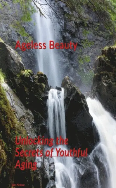 John McBeale - Ageless Beauty: Unlocking the Secrets of Youthful Aging, E-bok. Tillgänglighet: Lägg i varukorg