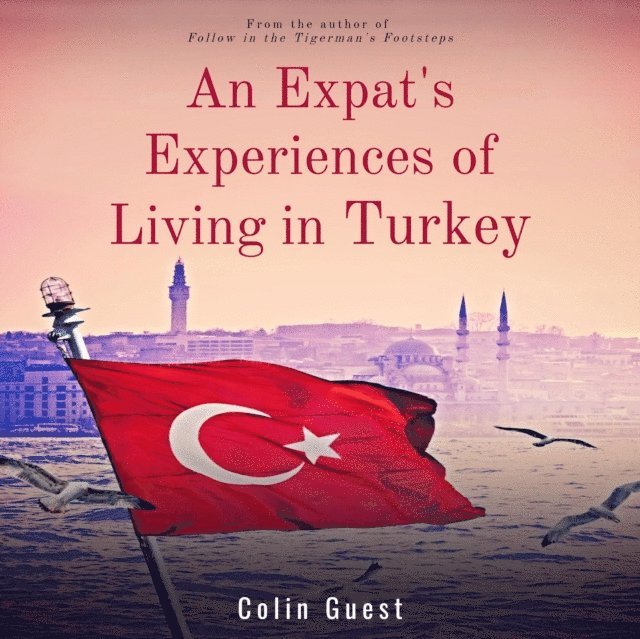 Colin Guest - Expats Experiences of Living in Turkey, E-bok. Tillgänglighet: Lägg i varukorg