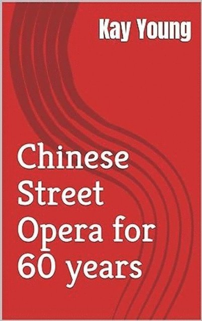 Kay Young - Chinese Street Opera for 60 years, E-bok