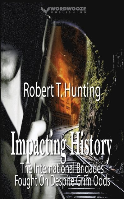 Robert T Hunting - Impacting History: The International Brigades Fought On Despite Grim Odds, E-bok